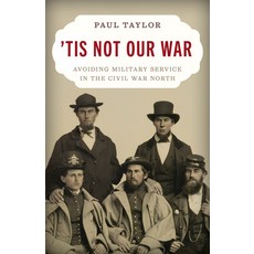 (영문도서) 'Tis Not Our War: Avoiding Military Service in the Civil War North Hardcover, Stackpole Books, English, 9780811775380