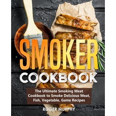 Smoker Cookbook: The Ultimate Smoking Meat Cookbook to Smoke Delicious Meat Fish Vegetable Game R... Paperback, Independently Published, English, 9798555691644