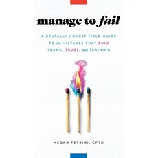 (영문도서)Manage to Fail: A Brutally Honest Field Guide to the Mistakes That Ruin Teams T... Hardcover, Sirocco Storytelling, English, 9798993520827