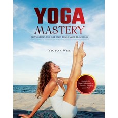 (영문도서) Yoga Mastery: Strategies for Yoga Professionals to Cultivate a Satisfying Career Path Paperback, V.Wise, English, 9781803627342