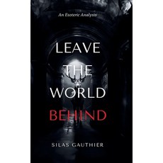 (영문도서) Leave the World Behind: An Esoteric Analysis Hardcover, Lulu.com, English, 9781445238111