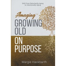 (영문도서) Amaging(TM) Growing Old On Purpose: Shift from Reluctantly Aging to Intentionally Aging Paperback, Bublish, Inc., English, 9781647043513