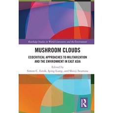 (영문도서) Mushroom Clouds: Ecocritical Approaches to Militarization and the Environment in East Asia Paperback, Routledge, English, 9780367694890
