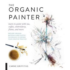 (영문도서) The Organic Painter: Learn to Paint with Tea Coffee Embroidery Flame and Mo... Paperback, Quarry Books, English, 9781631596087