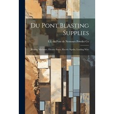 (영문도서) Du Pont Blasting Supplies: Blasting Machines Electric Fuzes Electric Squibs Leading Wire Paperback, Legare Street Press, English, 9781021366092