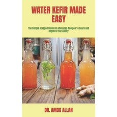 (영문도서) Water Kefir Made Easy: The Simple Stepped Guide On Advanced Recipes To Learn And Improve Your... Paperback, Independently Published, English, 9798423210229
