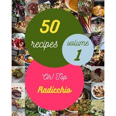Oh! Top 50 Radicchio Recipes Volume 1: A Radicchio Cookbook that Novice can Cook Paperback, Independently Published, English, 9798745979439