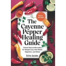 (영문도서) The Cayenne Pepper Healing Guide: Unlock Natural Remedies for Weight Loss Pain... Paperback, Independently Published, English, 9798306486178
