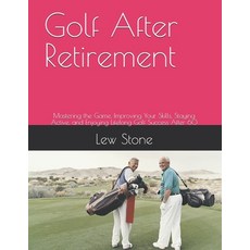(영문도서)Golf After Retirement: Mastering the Game Improving Your Skills Staying Active... Paperback, Independently Published, English, 9798183895483