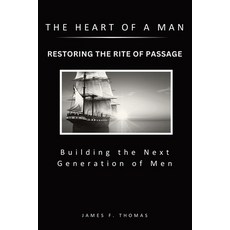 (영문도서) The Heart of a Man: Restoring the Rite of Passage Paperback, Global Geotechnologies, English, 9798990060104