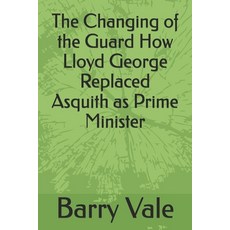 (영문도서) The Changing of the Guard How Lloyd George Replaced Asquith as Prime Minister Paperback, Independently Published, English, 9798342684989