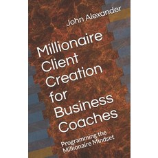 Millionaire Client Creation for Business Coaches: Programming the Millionaire Mindset Paperback, Independently Published, English, 9798590523764