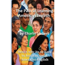 (영문도서) The Pain of Learning American English.: Here's why its so hard to learn to spea... Paperback, Independently Published, English, 9798307608425