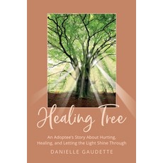 (영문도서) Healing Tree: An Adoptee's Story about Hurting Healing and Letting the Light Shine Through Paperback, Danielle Gaudette, English, 9780578351544