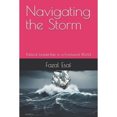 (영문도서)Navigating the Storm: Political Leadership in a Fractured World Paperback, Independently Published, English, 9798288929991