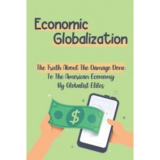 (영문도서) Economic Globalization: The Truth About The Damage Done To The American Economy By Globalist ... Paperback, Independently Published, English, 9798548341754