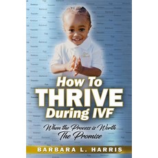 (영문도서) How To Thrive During IVF: When the Process is Worth The Promise Paperback, Independently Published, English, 9798867161590