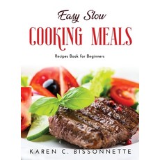 (영문도서) Easy Slow Cooking Meals: Recipes Book for Beginners Hardcover, Karen C. Bissonnette, English, 9781667109039