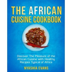 The African Cuisine Cookbook: Discover The Pleasure of The African Cuisine With Healthy Recipes Typi... Paperback, African Cuisin Cookbooks, English, 9781802518849