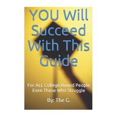 YOU Will Succeed With This Guide: For ALL College Bound People. Even Those Who Struggle. Paperback, Independently Published, English, 9798639611872