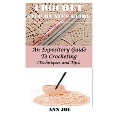 Crochet Step by Step Guide: An Expository Guide To Crocheting (Techniques and Tips With Practical Pr... Paperback, Independently Published