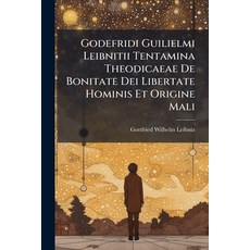 (영문도서)Godefridi Guilielmi Leibnitii Tentamina Theodicaeae De Bonitate Dei Libertate Ho... Paperback, Hutson Street Press, English, 9781024358315