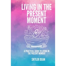 (영문도서) Living in the Present Moment: A Practical Guide to Living in the Present Moment Paperback, Independently Published, English, 9798332333705