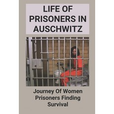 (영문도서) Life Of Prisoners In Auschwitz: Journey Of Women Prisoners Finding Survival: Women Prisoners ... Paperback, Independently Published, English, 9798522713621