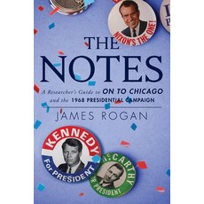 (영문도서) The Notes: A Reseacher's Guide to On to Chicago and the 1968 Presidential Campaign Paperback, James Rogan, English, 9781956033038