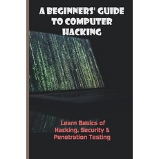 A Beginners' Guide To Computer Hacking: Learn Basics of Hacking Security & Penetration Testing: Com... Paperback, Independently Published, English, 9798716525528