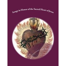(영문도서) Songs in Honor of the Sacred Heart of Jesus: Sacred Heart Precious Blood Sacred Wounds Paperback, Createspace Independent Pub..., English, 9781987416107