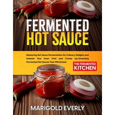 (영문도서) Fermented Hot Sauce: Mastering Hot Sauce Fermentation for Culinary Delights and Unleash Your ... Paperback, Marigold Everly, English, 9781088228456