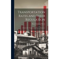 (영문도서) Transportation Rates and Their Regulation; a Study of the Transportation Costs of Commerce Hardcover, Legare Street Press, English, 9781020919077