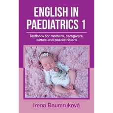 English in Paediatrics 1: Textbook for Mothers Caregivers Nurses and Paediatricians Paperback, Xlibris UK, 9781664112742