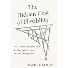 (영문도서)The Hidden Cost of Flexibility: The Modern Obsession with Keeping Options Open a... Paperback, Independently Published, English, 9798244769906