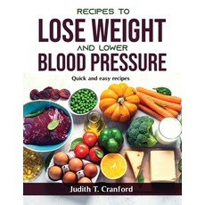 (영문도서) Recipes to Lose Weight and Lower Blood Pressure: Quick and easy recipes Paperback, Judith T. Cranford, English, 9781803799339