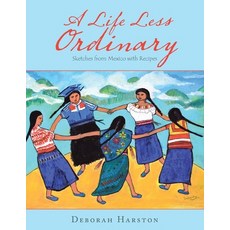 A Life Less Ordinary: Sketches from Mexico with Recipes Paperback, Authorhouse UK