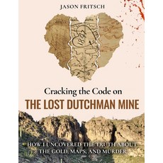(영문도서)Cracking the Code on the Lost Dutchman Mine: How I Uncovered the Truth about the... Paperback, Found Dutchman LLC, English, 9798998867828