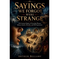 (영문도서)Sayings We Forgot Were Strange: 250 Curious Origins of Everyday Phrases Idioms ... Paperback, Old Lantern House Books, English, 9798235881020