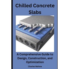 (영문도서) Chilled Concrete Slabs: A Comprehensive Guide to Design Construction and Optimization Paperback, Independently Published, English, 9798875518355