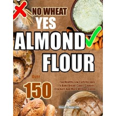 (영문도서) No Wheat Yes Almond Flour: Over 150 Top Healthy Low Carb Recipes To Bake Bread Cakes Cookie... Paperback, Independently Published, English, 9798873154265