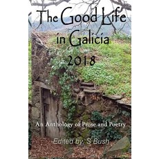 (영문도서) The Good Life in Galicia 2018: An Anthology of Prose and Poetry Paperback, Cyberworld Publishing, English, 9780995396180