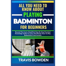 (영문도서) All You Need to Know about Playing Badminton for Beginners: Beyond The Court Simplified Step... Paperback, Independently Published, English, 9798879143386
