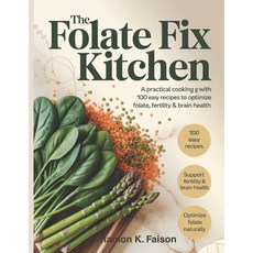 (영문도서)The Folate Fix Kitchen: A Practical Cooking Guide with 100 Easy Recipes to Optim... Paperback, Independently Published, English, 9798270061920