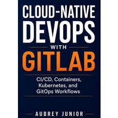 (英文圖書)Cloud-Native DevOps with GitLab: CI/CD Containers Kubernetes and GitOps Workf... 平裝版, Independently Published, 英文
