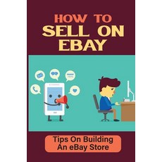 (영문도서) How To Sell On eBay: Tips On Building An eBay Store: Tricks On Using Ebay Paperback, Independently Published, English, 9798464949324