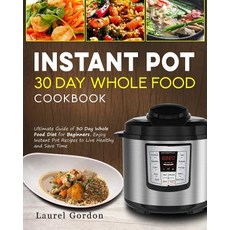 (영문도서)Instant Pot 30 Day Whole Food Cookbook: Ultimate Guide of 30 Day Whole Food Diet... Paperback, Independently Published, English, 9781793232502