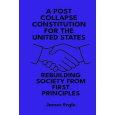 (영문도서)A Post Collapse Constitution for the United States: Rebuilding Society from Firs... Paperback, James Ergle, English, 9798998989698