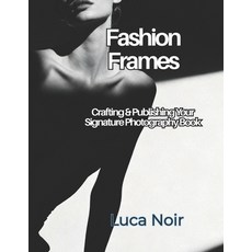 (영문도서)Fashion Frames: Crafting & Publishing Your Signature Photography Book Paperback, Independently Published, English, 9798270769406