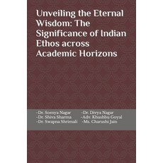 (영문도서) Unveiling the Eternal Wisdom: The Significance of Indian Ethos across Academic Horizons Paperback, Independently Published, English, 9798868036729